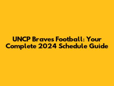 UNCP Braves Football: Your Complete 2024 Schedule Guide
