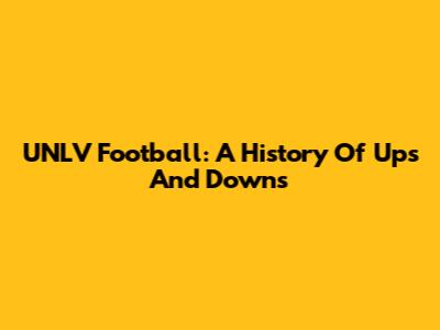 UNLV Football: A History Of Ups And Downs
