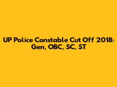UP Police Constable Cut Off 2018: Gen, OBC, SC, ST