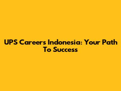 UPS Careers Indonesia: Your Path To Success