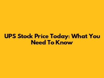 UPS Stock Price Today: What You Need To Know