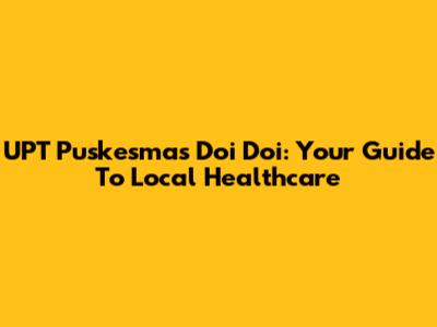 UPT Puskesmas Doi Doi: Your Guide To Local Healthcare