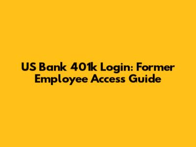US Bank 401k Login: Former Employee Access Guide