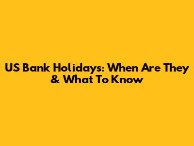 US Bank Holidays: When Are They & What To Know