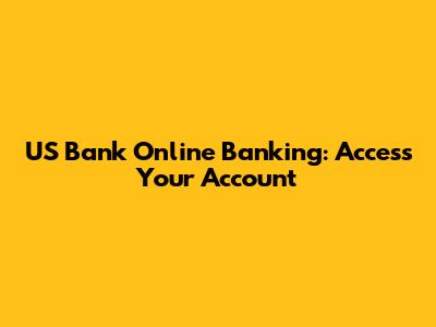 US Bank Online Banking: Access Your Account