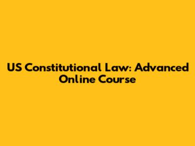 US Constitutional Law: Advanced Online Course