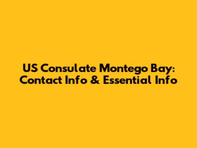 US Consulate Montego Bay: Contact Info & Essential Info