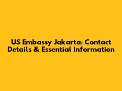 US Embassy Jakarta: Contact Details & Essential Information