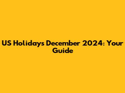 US Holidays December 2024: Your Guide