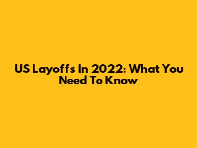 US Layoffs In 2022: What You Need To Know