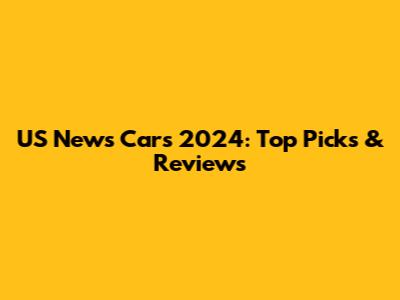 US News Cars 2024: Top Picks & Reviews
