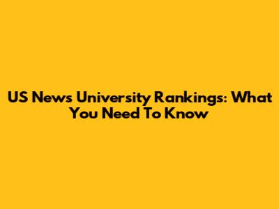 US News University Rankings: What You Need To Know