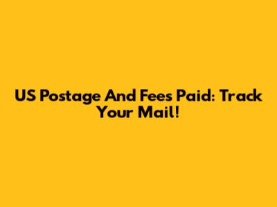 US Postage And Fees Paid: Track Your Mail!