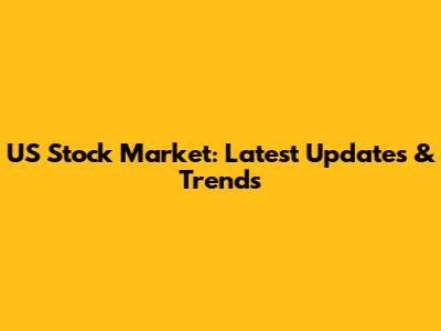 US Stock Market: Latest Updates & Trends