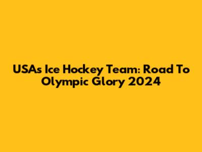 USA's Ice Hockey Team: Road To Olympic Glory 2024