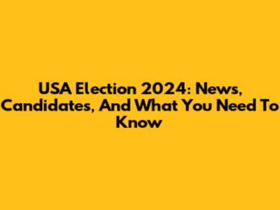 USA Election 2024: News, Candidates, And What You Need To Know
