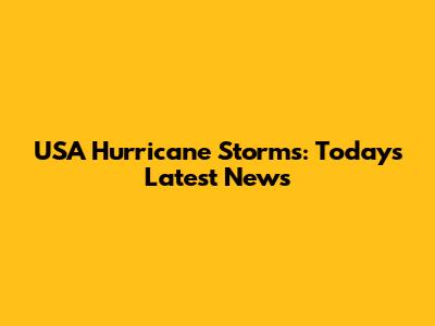 USA Hurricane Storms: Today's Latest News