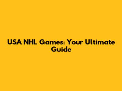 USA NHL Games: Your Ultimate Guide