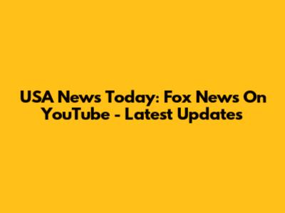 USA News Today: Fox News On YouTube - Latest Updates