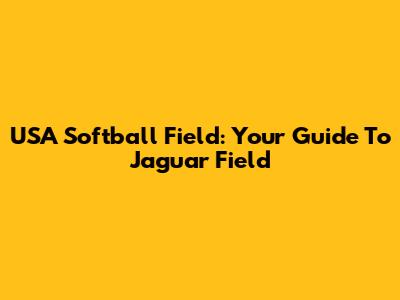 USA Softball Field: Your Guide To Jaguar Field