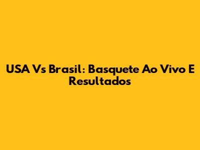 USA Vs Brasil: Basquete Ao Vivo E Resultados