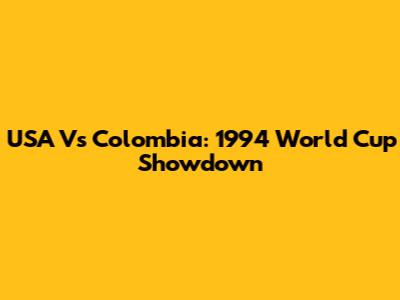 USA Vs Colombia: 1994 World Cup Showdown