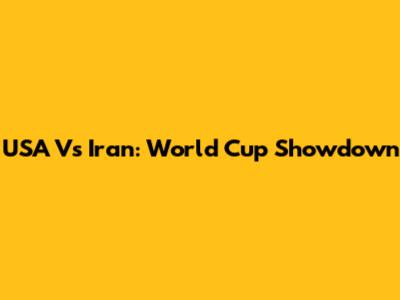 USA Vs Iran: World Cup Showdown