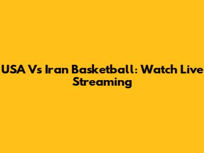 USA Vs Iran Basketball: Watch Live Streaming