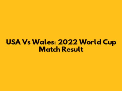 USA Vs Wales: 2022 World Cup Match Result