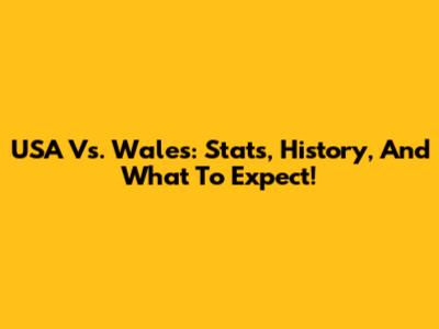 USA Vs. Wales: Stats, History, And What To Expect!