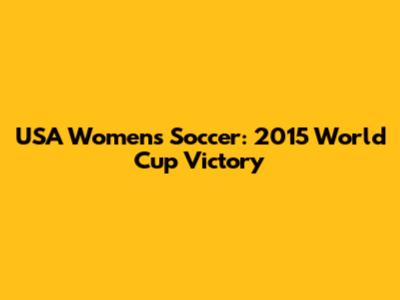 USA Women's Soccer: 2015 World Cup Victory