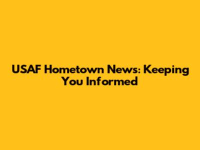 USAF Hometown News: Keeping You Informed
