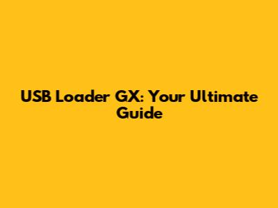USB Loader GX: Your Ultimate Guide
