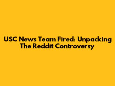USC News Team Fired: Unpacking The Reddit Controversy