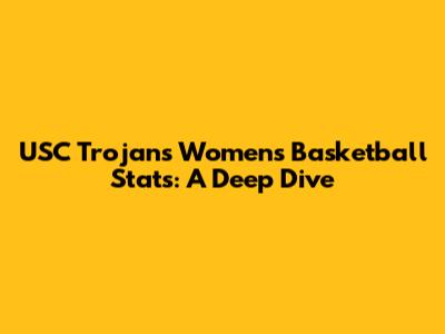 USC Trojans Women's Basketball Stats: A Deep Dive