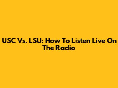 USC Vs. LSU: How To Listen Live On The Radio