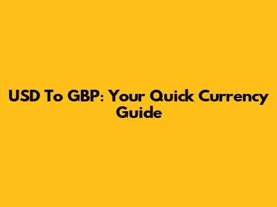 USD To GBP: Your Quick Currency Guide