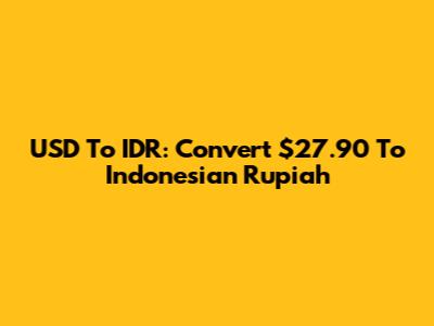 USD To IDR: Convert $27.90 To Indonesian Rupiah