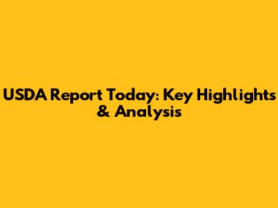 USDA Report Today: Key Highlights & Analysis