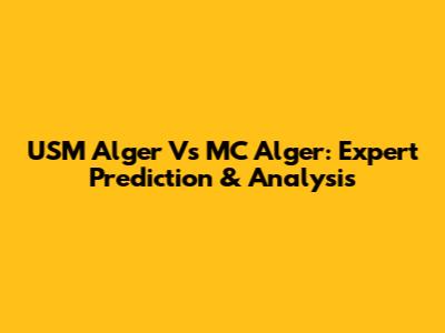 USM Alger Vs MC Alger: Expert Prediction & Analysis