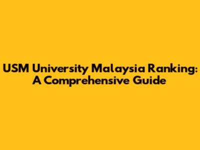 USM University Malaysia Ranking: A Comprehensive Guide