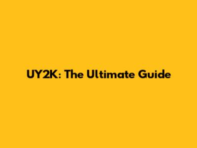 UY2K: The Ultimate Guide