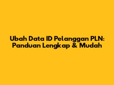 Ubah Data ID Pelanggan PLN: Panduan Lengkap & Mudah