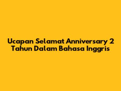 Ucapan Selamat Anniversary 2 Tahun Dalam Bahasa Inggris