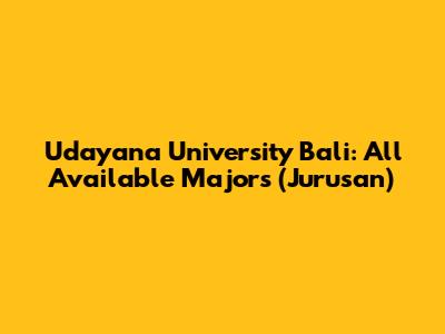 Udayana University Bali: All Available Majors (Jurusan)
