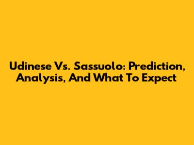 Udinese Vs. Sassuolo: Prediction, Analysis, And What To Expect