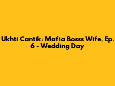 Ukhti Cantik: Mafia Boss's Wife, Ep. 6 - Wedding Day
