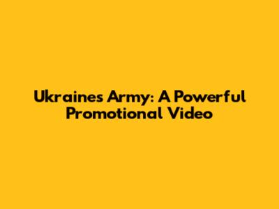 Ukraine's Army: A Powerful Promotional Video