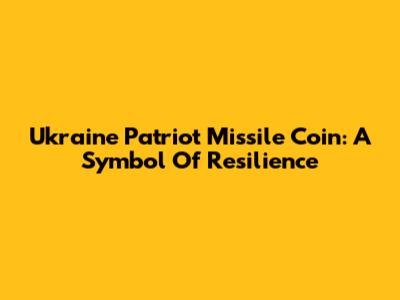 Ukraine Patriot Missile Coin: A Symbol Of Resilience