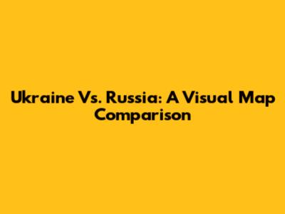 Ukraine Vs. Russia: A Visual Map Comparison